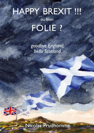 Happy Brexit !!! : ou bien Folie ? : goodbye England, hello Scotland