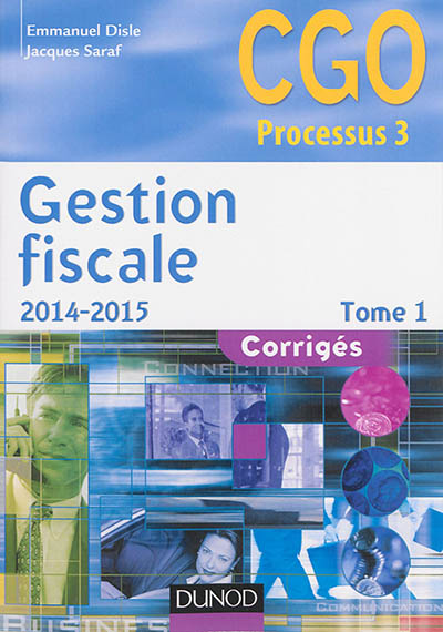 Gestion fiscale 2014-2015 : CGO processus 3 : corrigés. Vol. 1