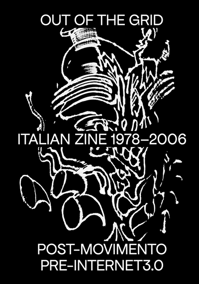 Out of the grid : Italian zine 1978-2006 : post-movimento pre-internet 3.0
