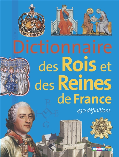 Dictionnaire des rois et reines de France : 430 définitions