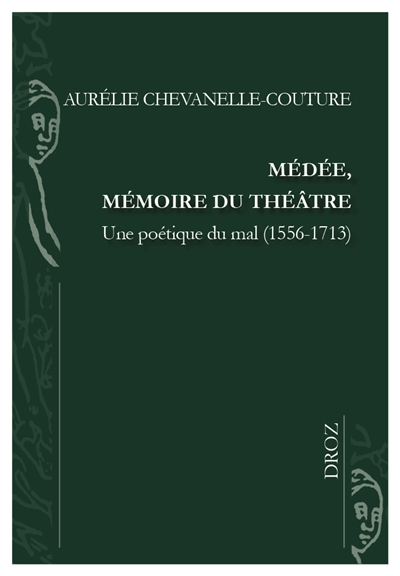 Médée, mémoire du théâtre : une poétique du mal (1556-1713)