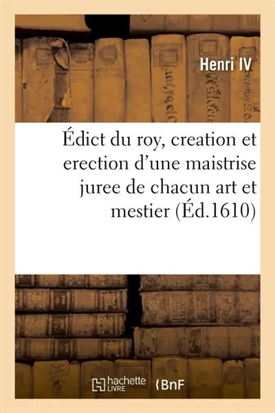 Edict du roy, contenant creation et erection d'une maistrise juree de chacun art et mestier : en faveur de la Royne et en consideration de la naissance de Madame, troisiesme fille de France