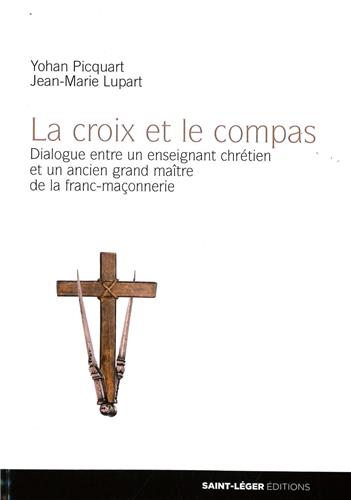 La croix et le compas : dialogue entre un enseignant chrétien et un ancien grand maître de la franc-maçonnerie