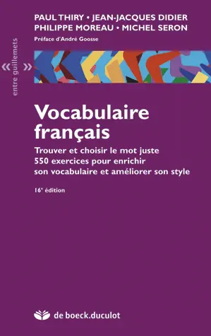 Vocabulaire français : trouver et choisir le mot juste : 550 exercices pour enrichir son vocabulaire et améliorer son style