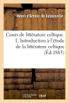 Cours de littérature celtique. 1, Introduction à l'étude de la littérature celtique (Ed.1883)