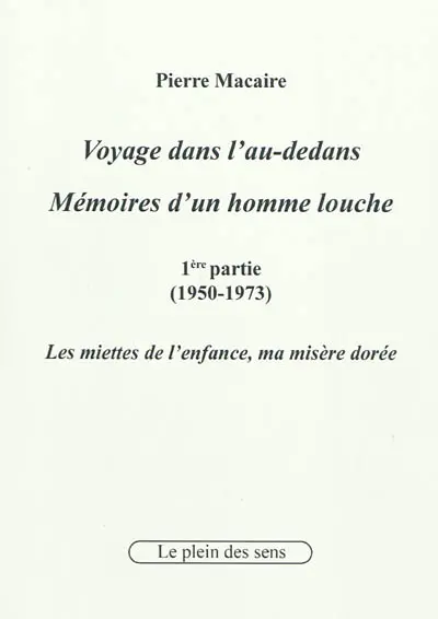Voyage dans l'au-dedans, mémoires d'un homme louche. Vol. 1. 1950-1973 : les miettes de l'enfance, ma misère dorée
