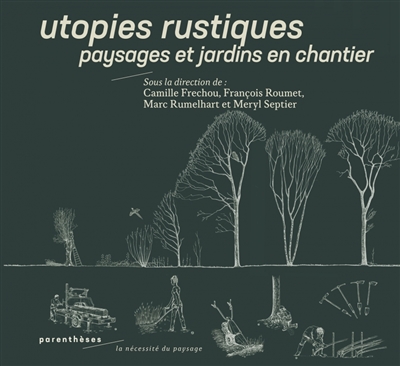 Utopies rustiques : paysages et jardins en chantier