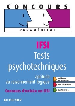 Tests psychotechniques : aptitude au raisonnement logique : concours d'entrée en IFSI, méthodes de résolutions, QCM et exercices, sujets corrigés