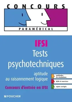Tests psychotechniques : aptitude au raisonnement logique : concours d'entrée en IFSI, méthodes de résolutions, QCM et exercices, sujets corrigés