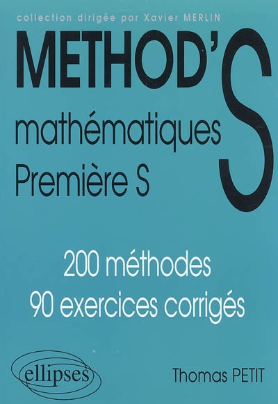 Method'S mathématiques première S : 200 méthodes, 90 exercices corrigés