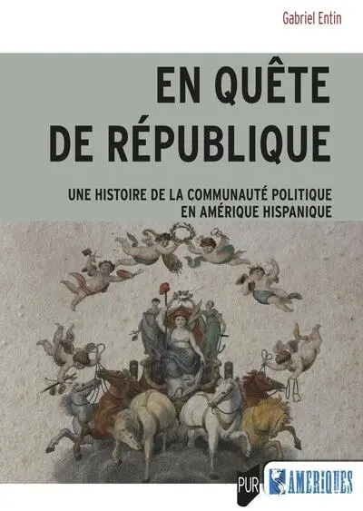 En quête de république : une histoire de la communauté politique en Amérique hispanique