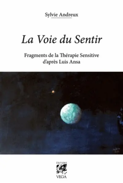 La voie du sentir : fragments de la thérapie sensitive d'après Luis Ansa