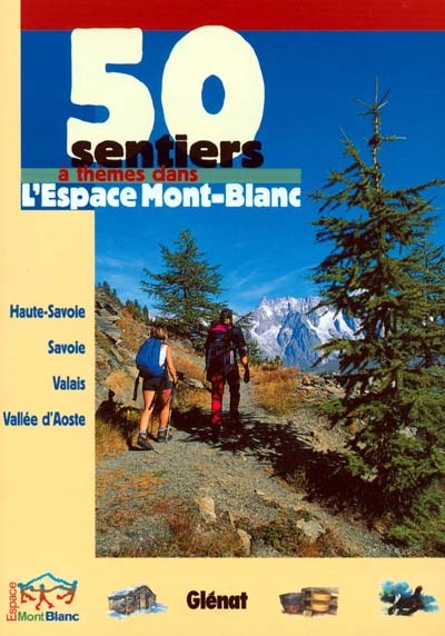 50 sentiers à thème dans l'espace Mont-Blanc : Haute-Savoie, Savoie, Valais, vallée d'Aoste