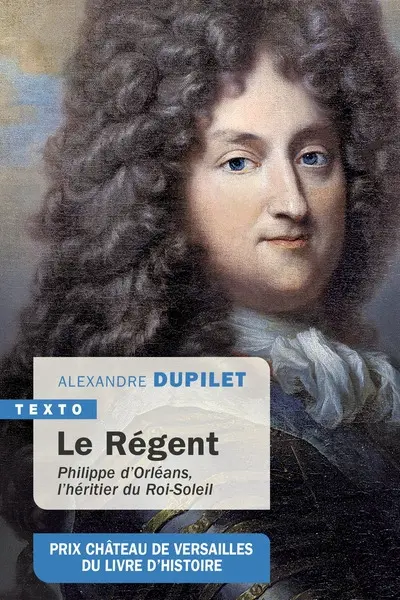 Le Régent : Philippe d'Orléans, l'héritier du Roi-Soleil