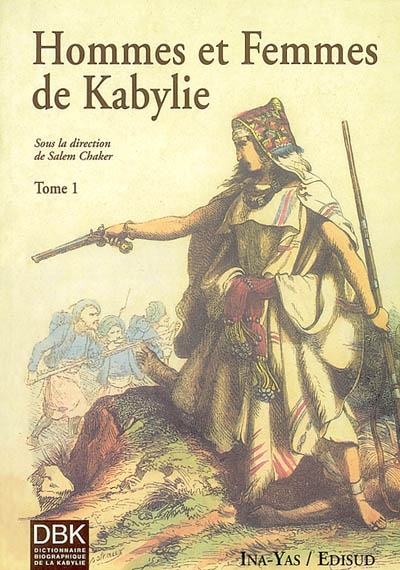 Dictionnaire biographique de la Kabylie. Vol. 1. Hommes et femmes de Kabylie