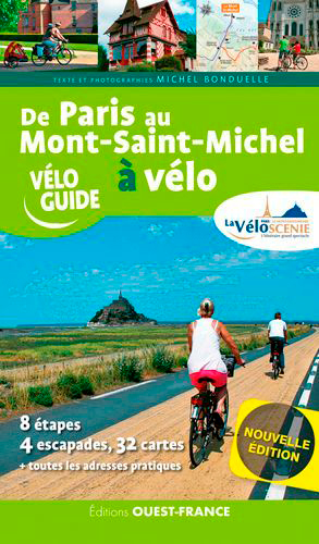 De Paris au Mont-Saint-Michel à vélo : la Véloscénie : 8 étapes, 3 escapades, 28 cartes + toutes les adresses pratiques