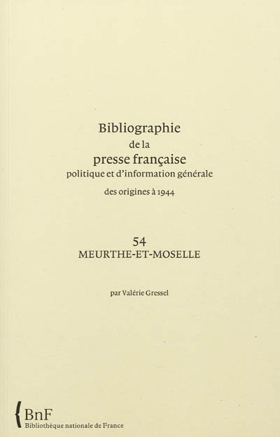 Bibliographie de la presse française politique et d'information générale : des origines à 1944. Vol. 54. Meurthe-et-Moselle