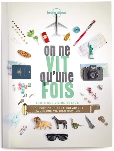 On ne vit qu'une fois : toute une vie de voyage : le livre pour ceux qui aiment avoir une vie bien remplie