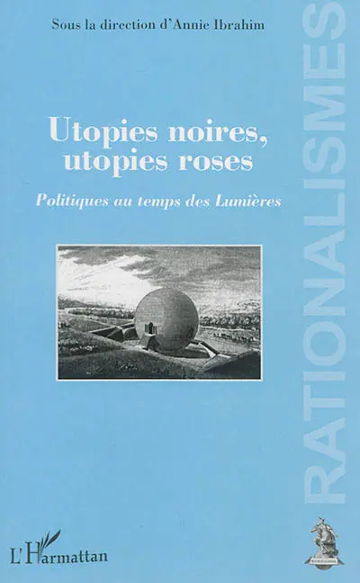 Utopies noires, utopies roses : politiques au temps des Lumières