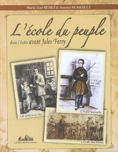 L'école du peuple dans l'Indre avant Jules Ferry : les petites écoles, l'école mutuelle, l'école des Frères