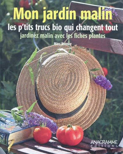 Mon jardin malin : les p'tits trucs bio qui changent tout : jardinez malin avec les fiches plantes