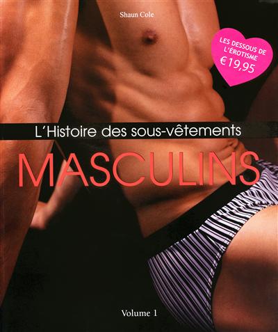 L'histoire des sous-vêtements. Vol. 1. Masculins