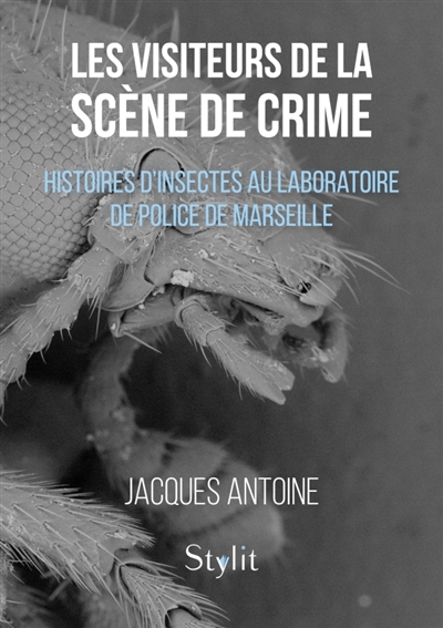 Les visiteurs de la scène de crime : Histoires d'insectes au Laboratoire de Police de Marseille