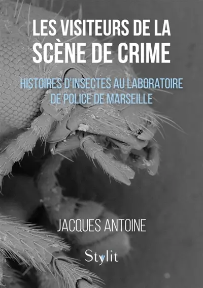 Les visiteurs de la scène de crime : Histoires d'insectes au Laboratoire de Police de Marseille