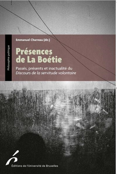 Présences de La Boétie : passés, présents et inactualité du Discours de la servitude volontaire