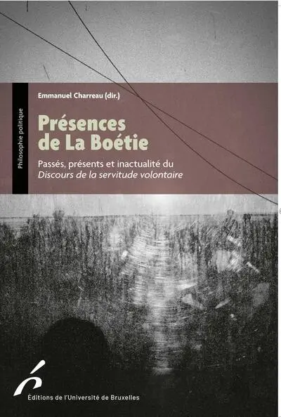 Présences de La Boétie : passés, présents et inactualité du Discours de la servitude volontaire