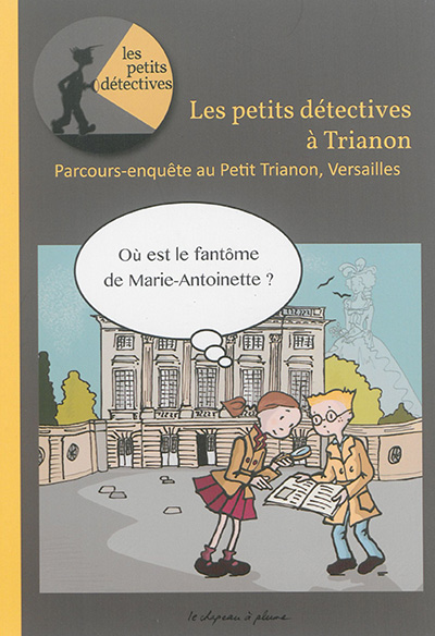 Les petits détectives à Trianon : parcours-enquête au Petit Trianon, Versailles