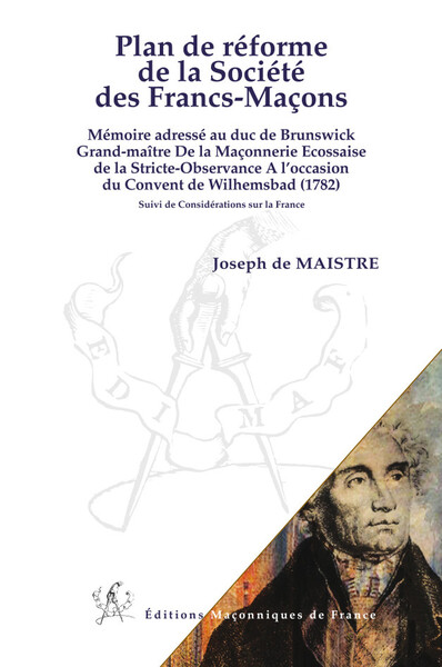 Plan de réforme de la société des francs-maçons : mémoire adressé au duc de Brunswick, grand-maître de la maçonnerie écossaise de la Stricte-observance à l'occasion du Convent de Wilhemsbad (1782). Considérations sur la France