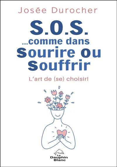 S.O.S. …comme dans Sourire Ou Souffrir : L'art de (se) choisir