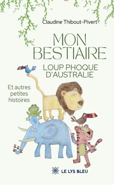 Mon bestiaire loup phoque d'Australie : Et autres petites histoires