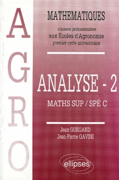 Mathématiques : classes préparatoires aux écoles d'agronomie et premier cycle universitaire. Vol. 2. Analyse : maths sup, spé C