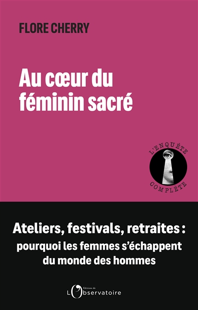 Au coeur du féminin sacré : ateliers, festivals, retraites : pourquoi les femmes s'échappent du monde des hommes