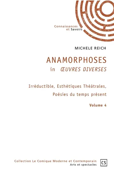 Anamorphoses in œuvres diverses volume 4 : Irréductible, Esthétiques Théâtrales, Poésies du temps présent.