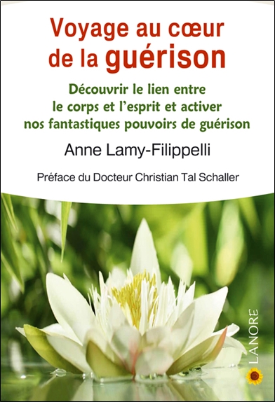 Voyage au coeur de la guérison : découvrir le lien entre le corps et l'esprit et activer nos fantastiques pouvoirs de guérison