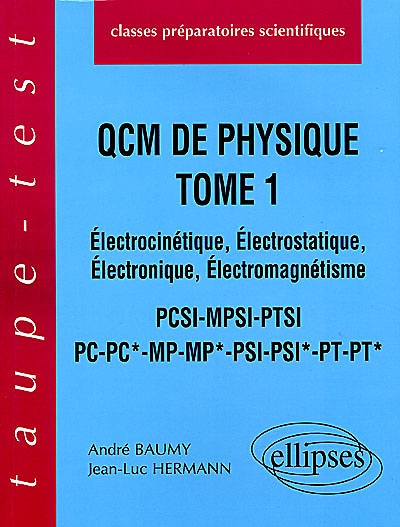 QCM de physique. Vol. 1. Electrocinétique, électrostatique, électronique, électromagnétisme PCSI-MPSI-PTSI, PC-PC*, MP-MP*, PSI-PSI*, PT-PT* : classes préparatoires aux grandes écoles scientifiques