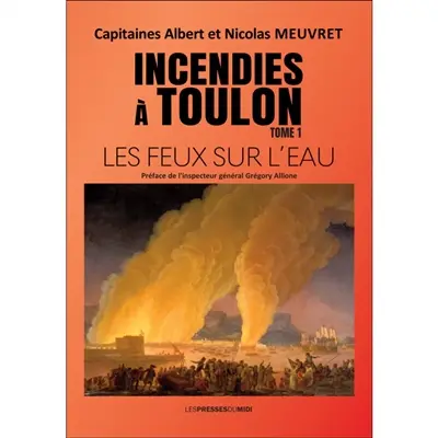 Incendies à Toulon. Vol. 1. Les feux sur l'eau