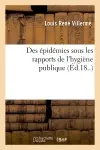 Des épidémies sous les rapports de l'hygiène publique (Ed.18..)