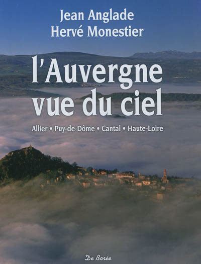 L'Auvergne vue du ciel : Allier, Puy-de-Dôme, Cantal, Haute-Loire