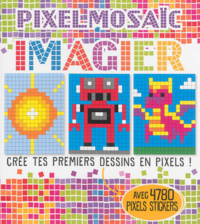 Pixelmosaïc, imagier : crée tes premiers dessins en pixels ! : avec 4.780 pixels stickers