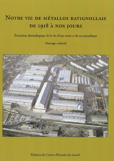 Notre vie de métallos batignollais de 1918 à nos jours : évocation chronologique de la vie d'une usine et de ses travailleurs