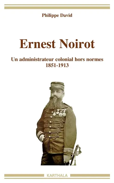 Ernest Noirot, 1851-1913 : un administrateur colonial hors normes