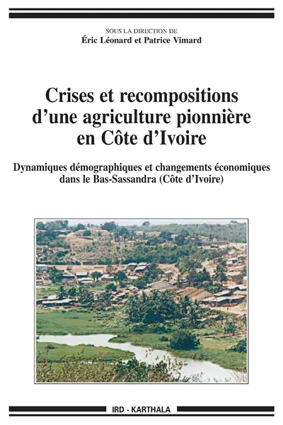 Crises et recompositions d'une agriculture pionnière en Côte d'Ivoire : dynamiques démographiques et changements économiques dans le Bas-Sassandra (Côte d'Ivoire)