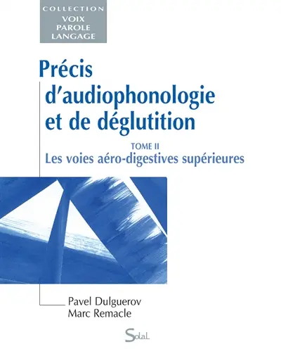 Précis d'audiophonologie et de déglutition. Vol. 2. Les voies aéro-digestives supérieures