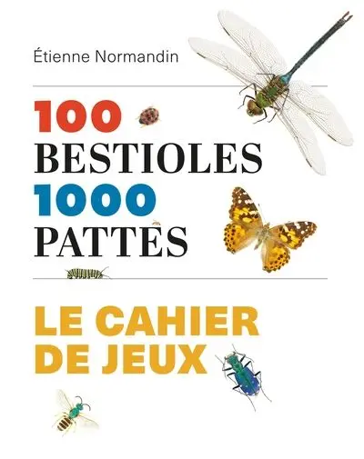 100 bestioles 1000 pattes : le cahier de jeux
