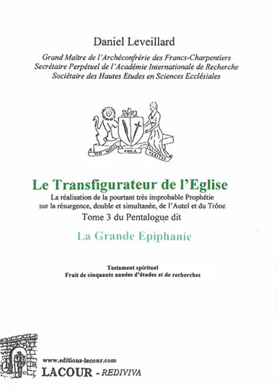 La Grande Epiphanie : la réalisation de la pourtant très improbable prophétie sur la résurgence, double et simultanée, de l'autel et du trône. Vol. 3. Le transfigurateur de l'Eglise