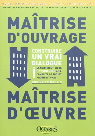 Maîtrise d'ouvrage, maîtrise d'oeuvre : construire un vrai dialogue : la contribution de l'ergonome à la conduite de projet architectural